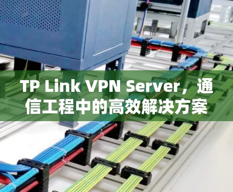 TP Link VPN Server,通信工程中的高效解决方案