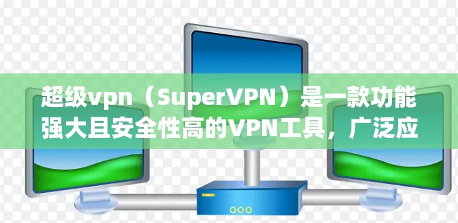 超级vpn(SuperVPN)是一款功能强大且安全性高的VPN工具,广泛应用于PC、手机、平板等多种设备上。如果您正在考虑在安卓系统上使用超级vpn,以下是一些关键点和建议