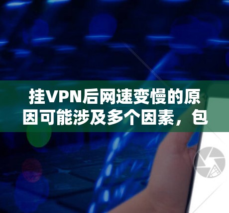 挂VPN后网速变慢的原因可能涉及多个因素,包括服务器问题、网络连接不稳定、客户端错误等。以下是逐步的解决方案建议