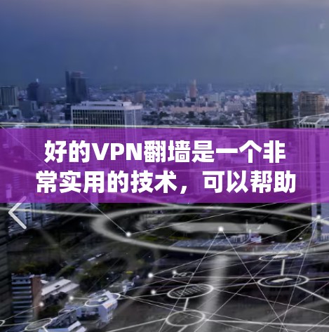 好的VPN翻墙是一个非常实用的技术,可以帮助您绕过防火墙,访问隐藏的网络资源,比如视频流、文件传输等。以下是一些步骤和建议,帮助您更好地理解如何使用VPN翻墙