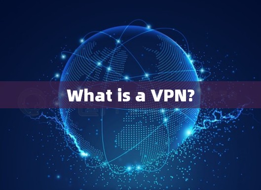 What is a VPN? What is a VPN?