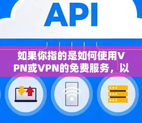 如果你指的是如何使用VPN或VPN的免费服务，以下是一些常见的VPN推荐和方法