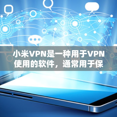 小米VPN是一种用于VPN使用的软件，通常用于保护用户的数据安全。如果用户提到小米VPN 不保存，可能是指用户希望在使用过程中不保存数据，或者在使用过程中有保存问题