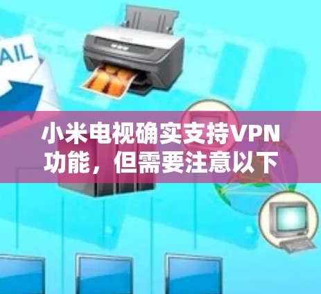 小米电视确实支持VPN功能,但需要注意以下几点