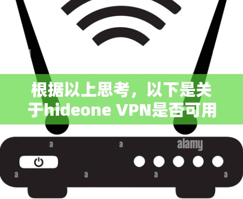 根据以上思考,以下是关于hideone VPN是否可用的详细分析