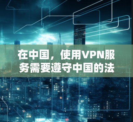 在中国,使用VPN服务需要遵守中国的法律和相关规定。以下是一些关于如何在 homescreen上使用VPN的建议