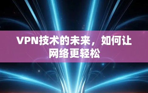VPN技术的未来,如何让网络更轻松