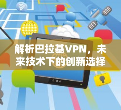 解析巴拉基VPN,未来技术下的创新选择