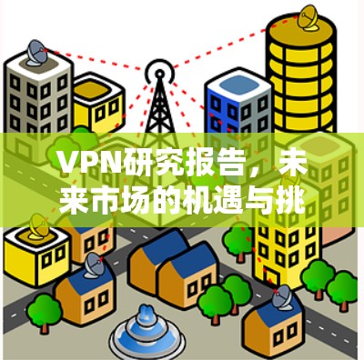 VPN研究报告,未来市场的机遇与挑战