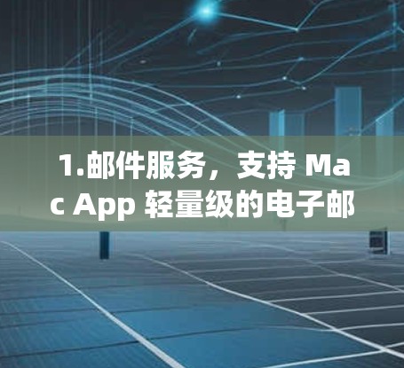 1.邮件服务,支持 Mac App 轻量级的电子邮件服务,发送和接收邮件