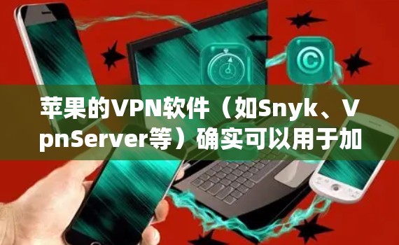 苹果的VPN软件(如Snyk、VpnServer等)确实可以用于加密苹果手机的数据,但使用时需要谨慎,遵循苹果的政策和隐私规定,避免滥用。以下是对使用苹果VPN软件的建议