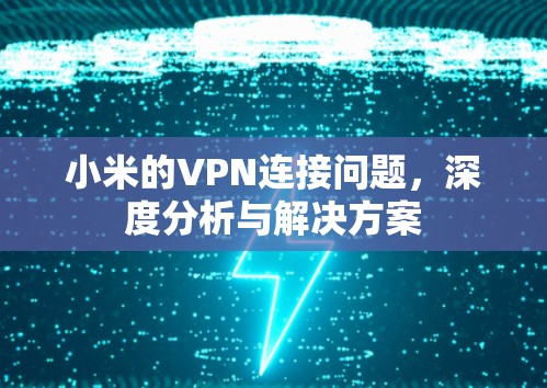 小米的VPN连接问题，深度分析与解决方案