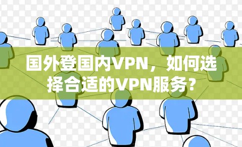 国外登国内VPN,如何选择合适的VPN服务?