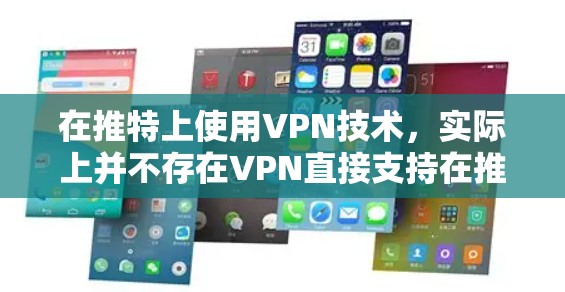在推特上使用VPN技术，实际上并不存在VPN直接支持在推特上使用。推特是一个基于即时通讯和社交媒体的平台，用户可以通过其本身的支持VPN功能，或者通过其他方式来管理社交媒体上的隐私和数据