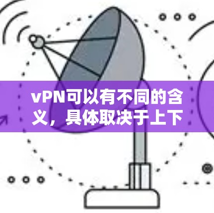 vPN可以有不同的含义,具体取决于上下文。以下是一些可能的解释