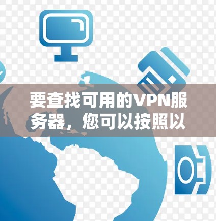要查找可用的VPN服务器，您可以按照以下步骤进行