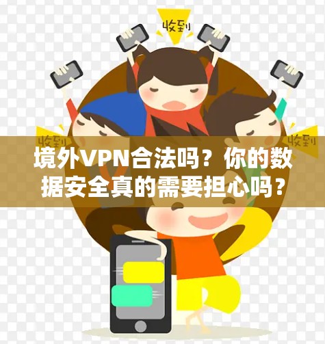 境外VPN合法吗?你的数据安全真的需要担心吗?