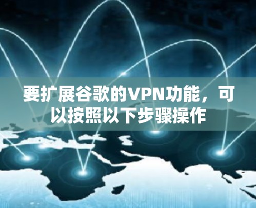 要扩展谷歌的VPN功能,可以按照以下步骤操作