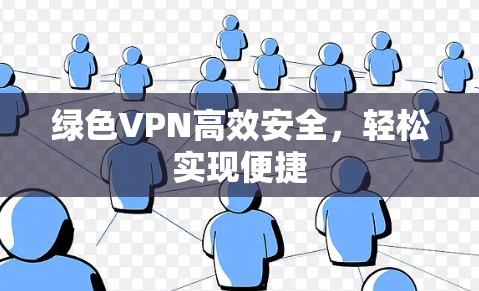 绿色VPN高效安全，轻松实现便捷