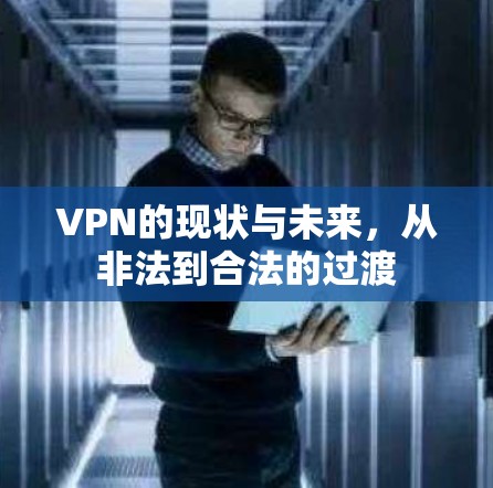 VPN的现状与未来，从非法到合法的过渡