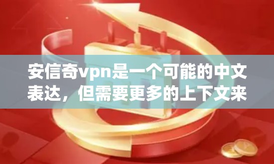 安信奇vpn是一个可能的中文表达,但需要更多的上下文来明确其含义。以下是对可能情况的几种解释