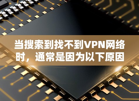 当搜索到找不到VPN网络时,通常是因为以下原因