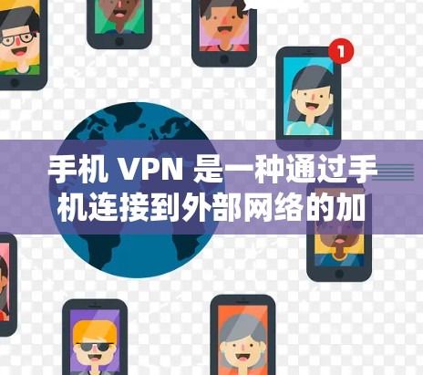 手机 VPN 是一种通过手机连接到外部网络的加密技术,适合在没有实际设备的情况下访问互联网。以下是详细的步骤和建议