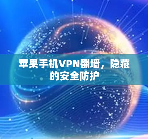 苹果手机VPN翻墙,隐藏的安全防护