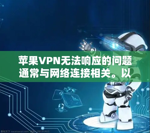 苹果VPN无法响应的问题通常与网络连接相关。以下是详细的解决步骤