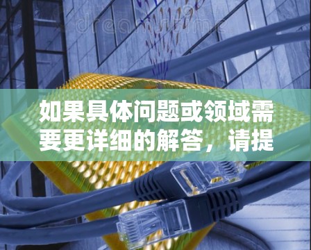 如果具体问题或领域需要更详细的解答，请提供更多背景信息