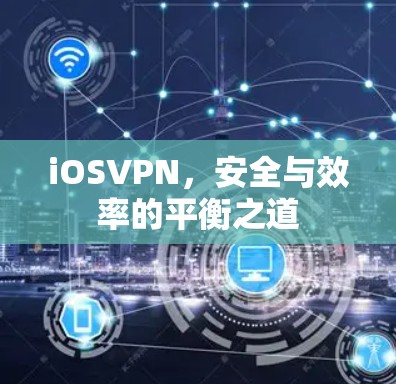 iOSVPN,安全与效率的平衡之道
