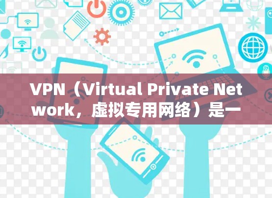 VPN(Virtual Private Network,虚拟专用网络)是一种通过网络协议将外部访问的网络连接到内部网络来提供访问控制和加密功能的技术。以下是关于VPN连接公司的详细信息