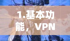 1.基本功能,VPN允许用户在没有在线的情况下访问外部网络,这在确保网络安全和避免网络中断方面非常有用 1.基本功能,VPN允许用户在没有在线的情况下访问外部网络,这在确保网络安全和避免网络中断方面非常有用