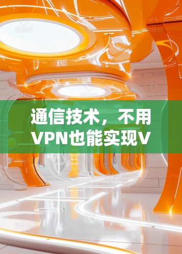 通信技术，不用VPN也能实现VPN功能