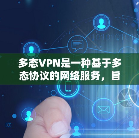 多态VPN是一种基于多态协议的网络服务，旨在提供加密、端对端和端对端加密的网络连接，以确保数据的安全传输和访问。以下是一步步的使用指南