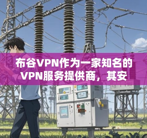 布谷VPN作为一家知名的VPN服务提供商,其安全性和可靠性在行业内有一定的认可。然而,任何网络都存在潜在的安全风险,因此使用VPN服务时,重要的是要采取有效措施来保护自己的信息安全 布谷VPN作为一家知名的VPN服务提供商,其安全性和可靠性在行业内有一定的认可。然而,任何网络都存在潜在的安全风险,因此使用VPN服务时,重要的是要采取有效措施来保护自己的信息安全