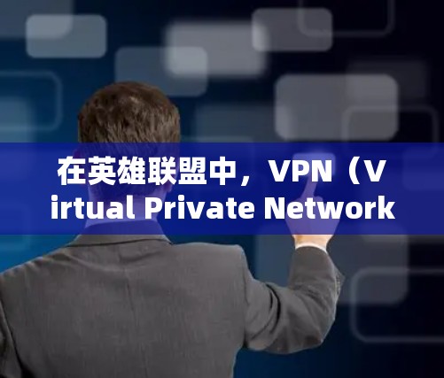 在英雄联盟中,VPN(Virtual Private Network)主要用于优化游戏的网络性能,特别是在游戏内需要频繁连接网络时。以下是一些关于使用VPN的常见问题和建议 在英雄联盟中,VPN(Virtual Private Network)主要用于优化游戏的网络性能,特别是在游戏内需要频繁连接网络时。以下是一些关于使用VPN的常见问题和建议