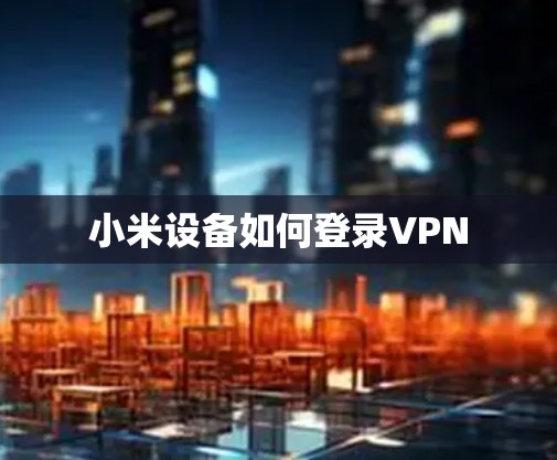 小米设备如何登录VPN 小米设备如何登录VPN