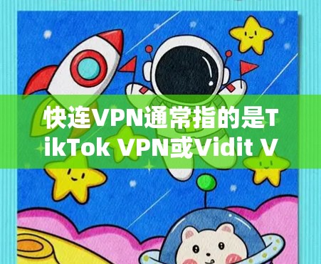 快连VPN通常指的是TikTok VPN或Vidit VPN,这些是近年来非常受欢迎的非侵入性VPN服务,适合用于加密视频、直播、游戏等。以下是这两个服务的详细介绍