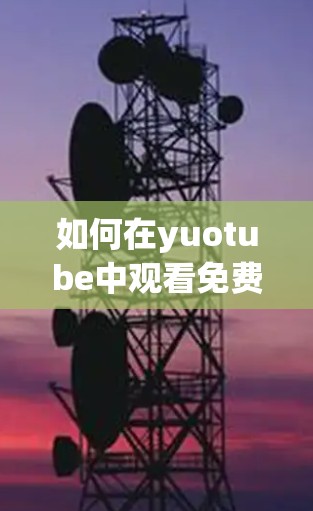 如何在yuotube中观看免费视频,无需VPN 如何在yuotube中观看免费视频,无需VPN