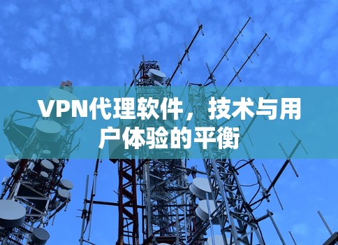 VPN代理软件,技术与用户体验的平衡