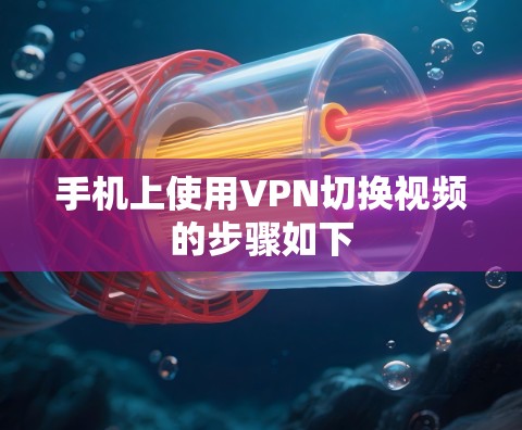 手机上使用VPN切换视频的步骤如下 手机上使用VPN切换视频的步骤如下