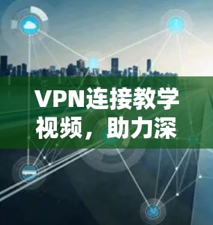 VPN连接教学视频,助力深度学习与创新思维培养