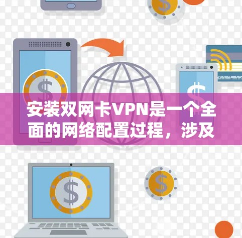 安装双网卡VPN是一个全面的网络配置过程,涉及服务器、路由器、防火墙和网络接口的设置。以下是一个详细的步骤指南,帮助您顺利完成这个过程