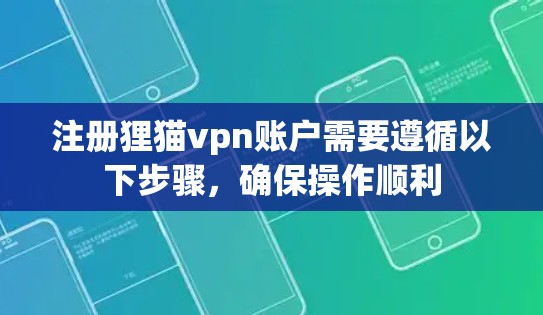 注册狸猫vpn账户需要遵循以下步骤,确保操作顺利
