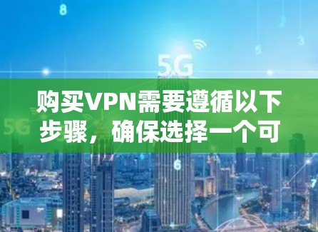 购买VPN需要遵循以下步骤,确保选择一个可靠的网络服务提供商。以下是详细的购买 VPN 的步骤指南