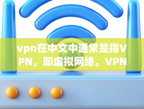 vpn在中文中通常是指VPN,即虚拟网络。VPN是一种通过网络来实现虚拟连接的技术,允许用户通过网络来访问外部网络服务,如互联网、移动应用或其他外部网站。它主要通过加密技术和多点网络来保护数据安全