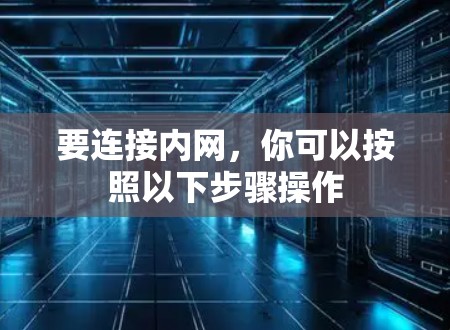 要连接内网,你可以按照以下步骤操作 要连接内网,你可以按照以下步骤操作