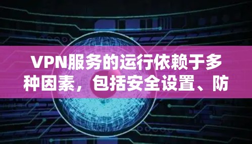 VPN服务的运行依赖于多种因素,包括安全设置、防火墙配置、威胁检测和用户权限管理。如果用户发现VPN服务停止运行或频繁关闭,可能是因为以下几个原因