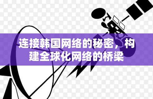 连接韩国网络的秘密，构建全球化网络的桥梁